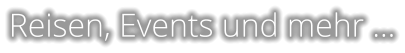 Reisen, Events und mehr …